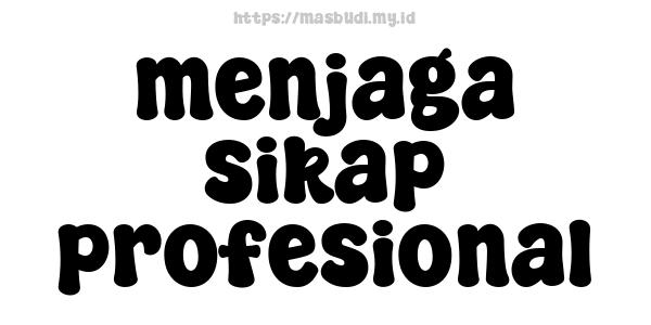 menjaga sikap profesional