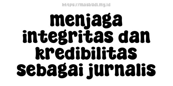 menjaga-integritas-dan-kredibilitas-sebagai-jurnalis