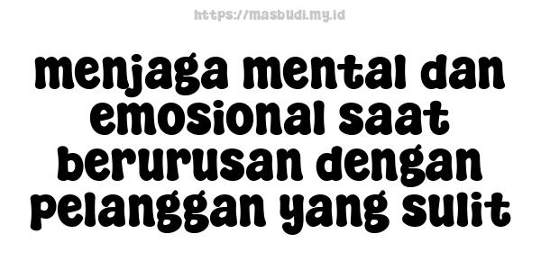 menjaga-mental-dan-emosional-saat-berurusan-dengan-pelanggan-yang-sulit