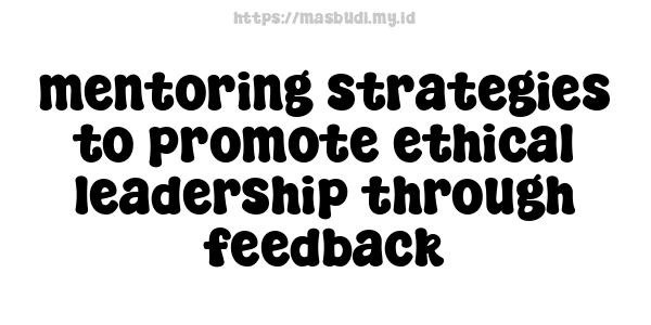 mentoring strategies to promote ethical leadership through feedback