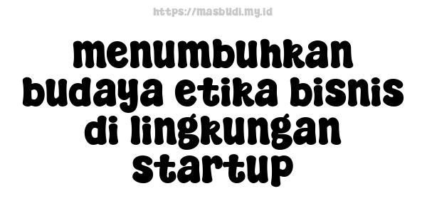 menumbuhkan budaya etika bisnis di lingkungan startup