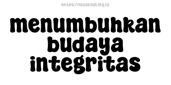 menumbuhkan budaya integritas