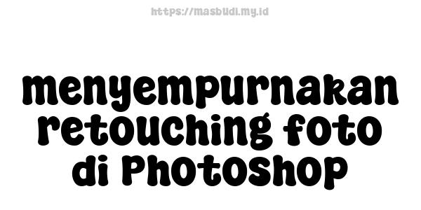 menyempurnakan retouching foto di Photoshop