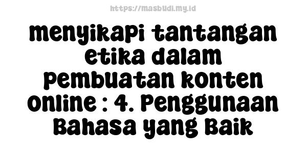 menyikapi tantangan etika dalam pembuatan konten online : 4. Penggunaan Bahasa yang Baik