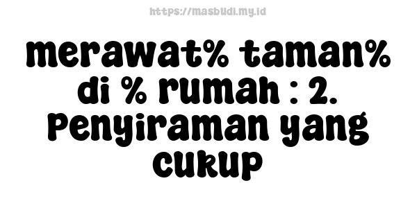 merawat% taman% di % rumah : 2. Penyiraman yang cukup