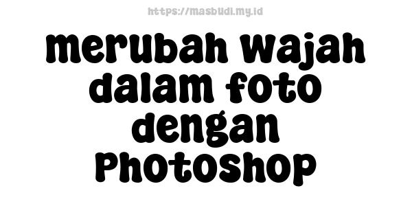 merubah wajah dalam foto dengan Photoshop