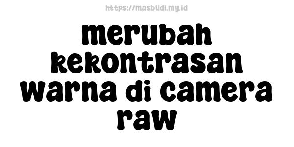 merubah-kekontrasan-warna-di-camera-raw