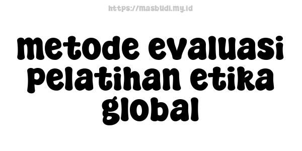 metode evaluasi pelatihan etika global