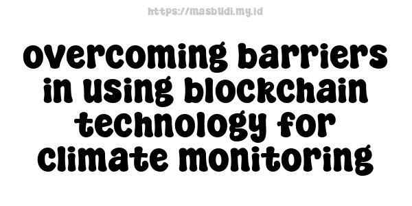 overcoming barriers in using blockchain technology for climate monitoring