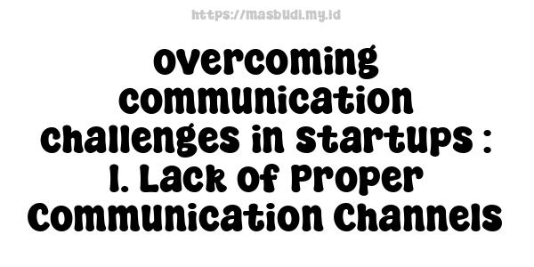 overcoming communication challenges in startups : 1. Lack of Proper Communication Channels