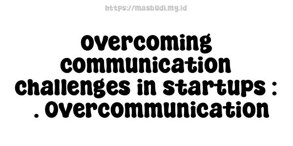 overcoming communication challenges in startups : 5. Overcommunication