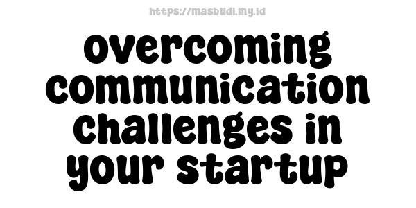 overcoming communication challenges in your startup