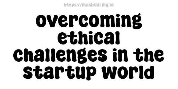 overcoming ethical challenges in the startup world