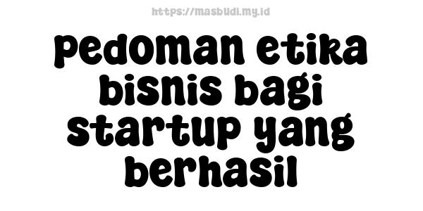 pedoman etika bisnis bagi startup yang berhasil