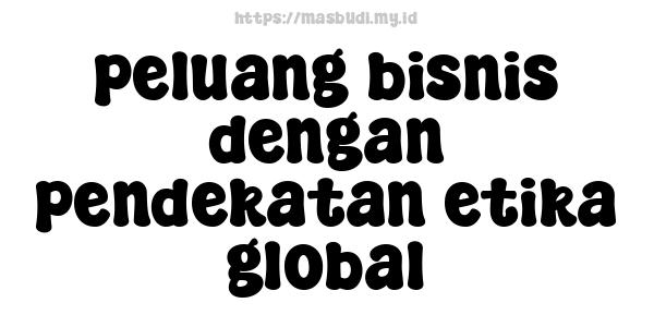 peluang bisnis dengan pendekatan etika global