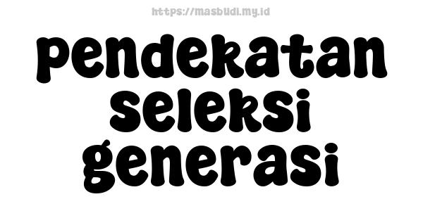 pendekatan seleksi generasi