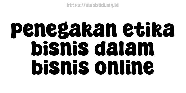 penegakan etika bisnis dalam bisnis online