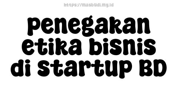 penegakan etika bisnis di startup BD