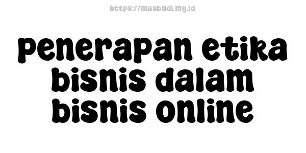 penerapan etika bisnis dalam bisnis online