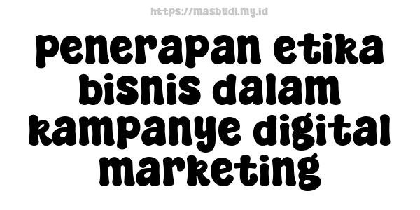 penerapan etika bisnis dalam kampanye digital marketing