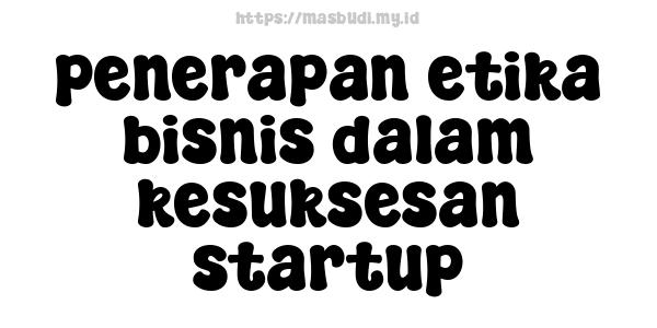 penerapan etika bisnis dalam kesuksesan startup