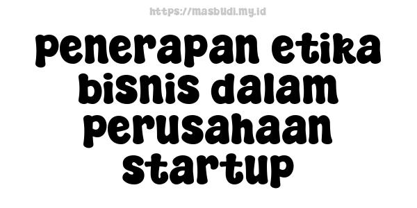 penerapan etika bisnis dalam perusahaan startup