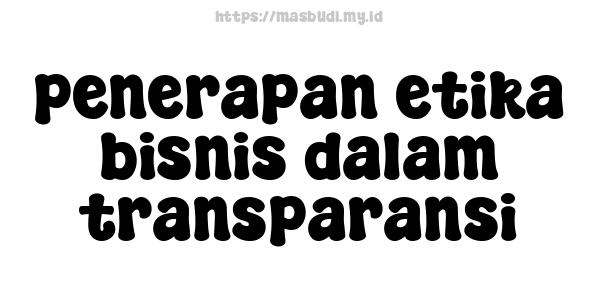 penerapan etika bisnis dalam transparansi