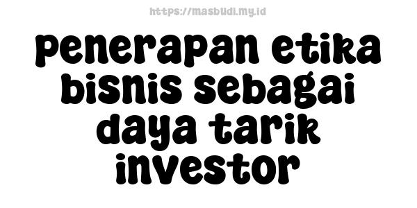 penerapan etika bisnis sebagai daya tarik investor