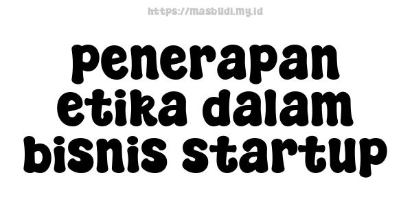 penerapan etika dalam bisnis startup