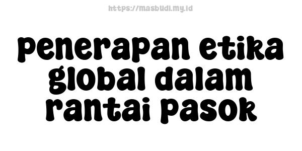 penerapan etika global dalam rantai pasok