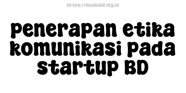 penerapan etika komunikasi pada startup BD