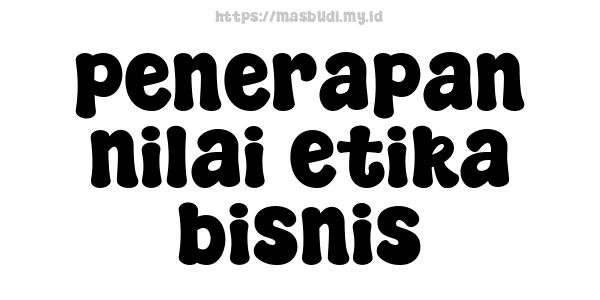 penerapan nilai etika bisnis