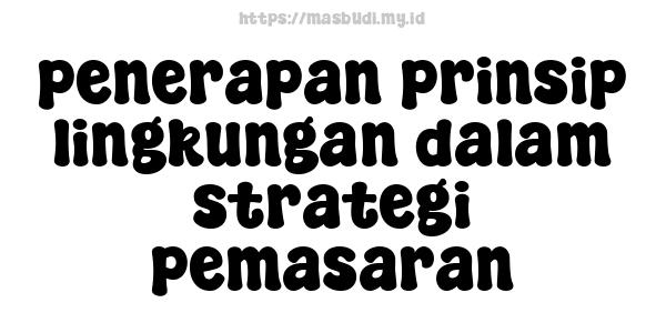 penerapan prinsip lingkungan dalam strategi pemasaran