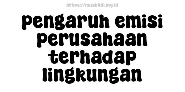 pengaruh emisi perusahaan terhadap lingkungan