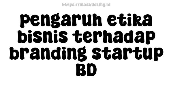 pengaruh etika bisnis terhadap branding startup BD