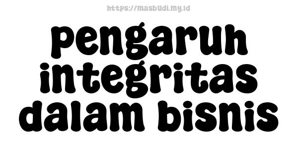 pengaruh integritas dalam bisnis