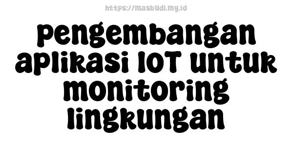 pengembangan aplikasi IoT untuk monitoring lingkungan