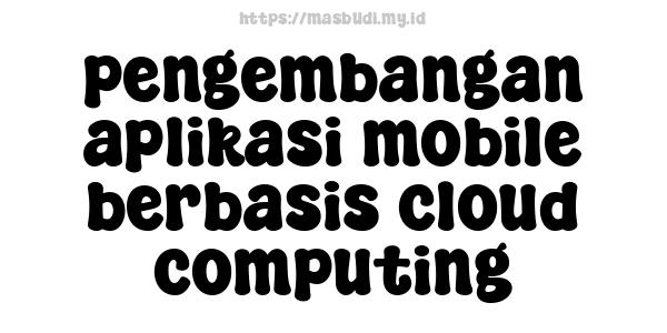 pengembangan aplikasi mobile berbasis cloud computing