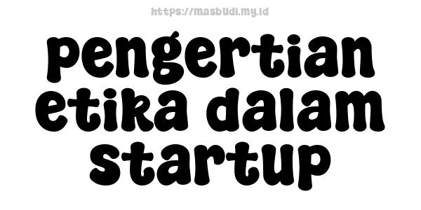 pengertian etika dalam startup