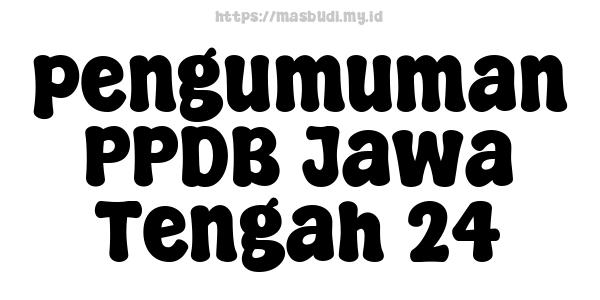 pengumuman PPDB Jawa Tengah 24