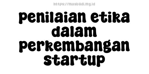 penilaian etika dalam perkembangan startup