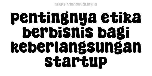 pentingnya etika berbisnis bagi keberlangsungan startup