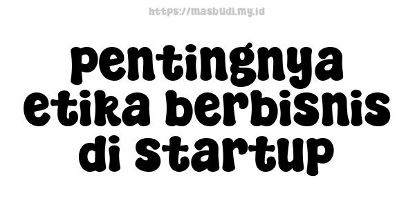 pentingnya etika berbisnis di startup