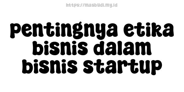 pentingnya etika bisnis dalam bisnis startup