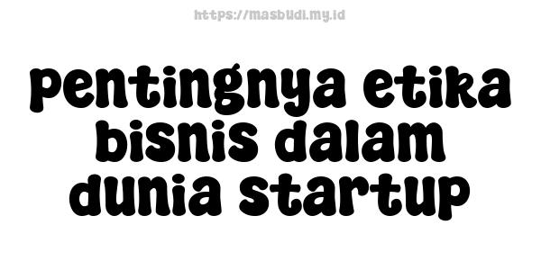 pentingnya etika bisnis dalam dunia startup