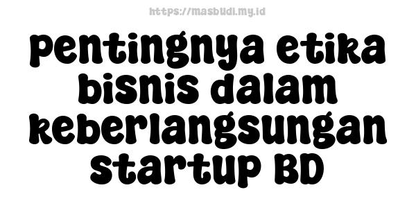 pentingnya etika bisnis dalam keberlangsungan startup BD