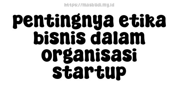 pentingnya etika bisnis dalam organisasi startup