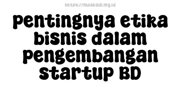 pentingnya etika bisnis dalam pengembangan startup BD