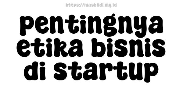 pentingnya etika bisnis di startup