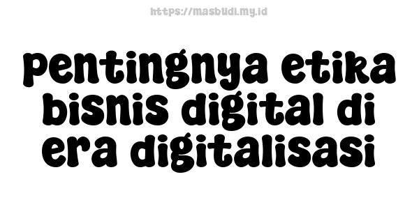 pentingnya etika bisnis digital di era digitalisasi